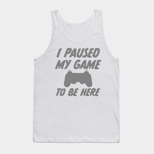 i paused my game to be here Tank Top by hanespace